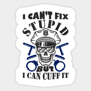 I Can't Fix Stupid But I Can Cuff It Police Cop Sarcasm Sticker